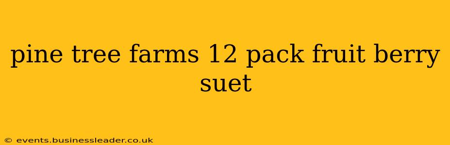 pine tree farms 12 pack fruit berry suet