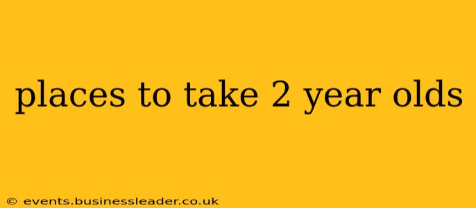 places to take 2 year olds