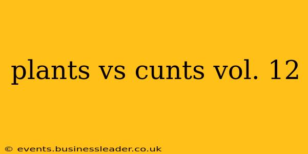 plants vs cunts vol. 12