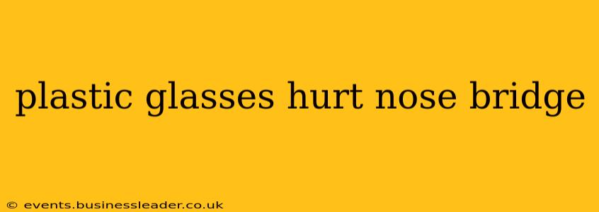 plastic glasses hurt nose bridge