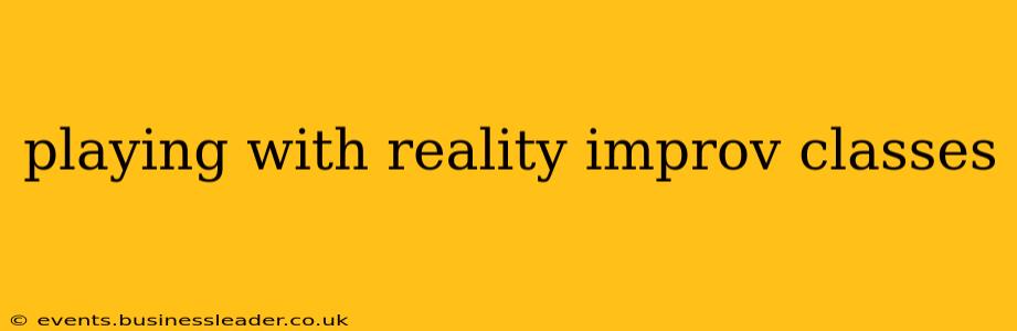 playing with reality improv classes
