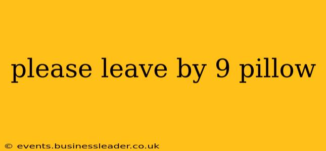 please leave by 9 pillow