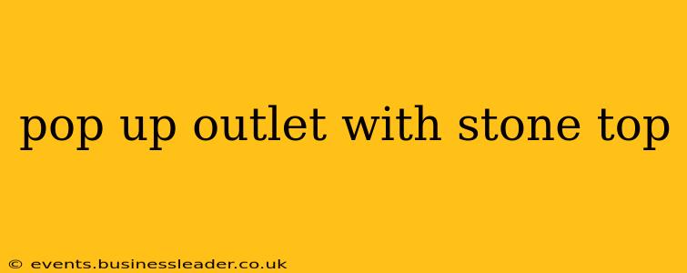 pop up outlet with stone top