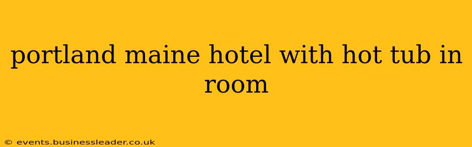 portland maine hotel with hot tub in room