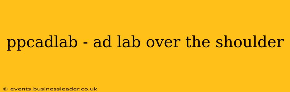ppcadlab - ad lab over the shoulder
