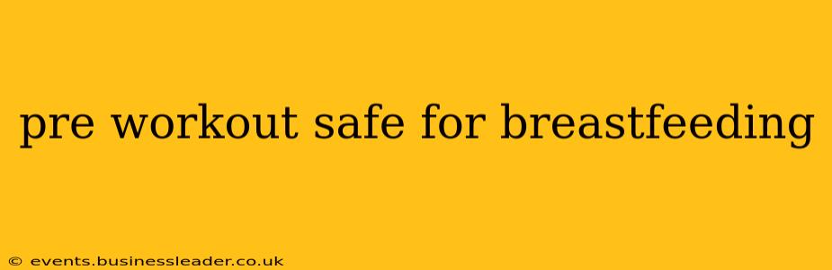 pre workout safe for breastfeeding