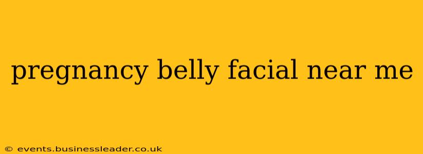pregnancy belly facial near me
