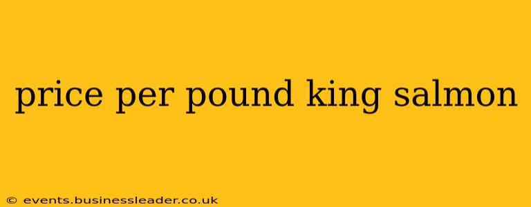 price per pound king salmon