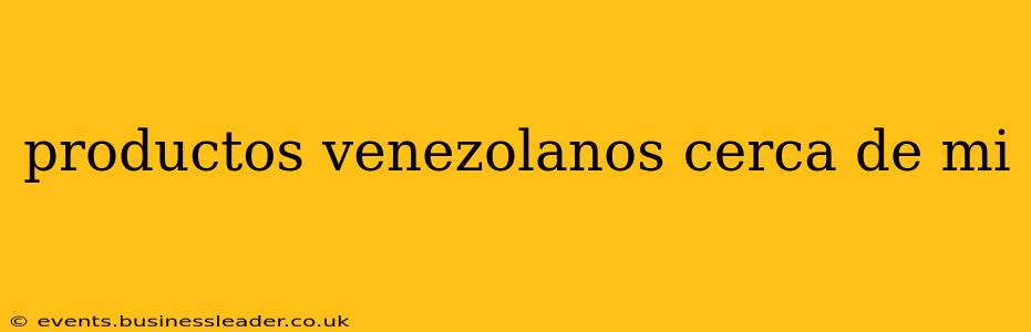 productos venezolanos cerca de mi