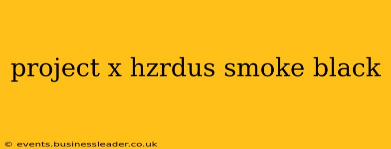 project x hzrdus smoke black