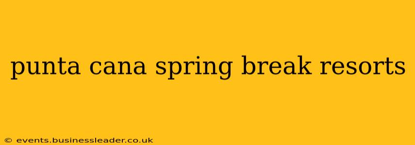 punta cana spring break resorts