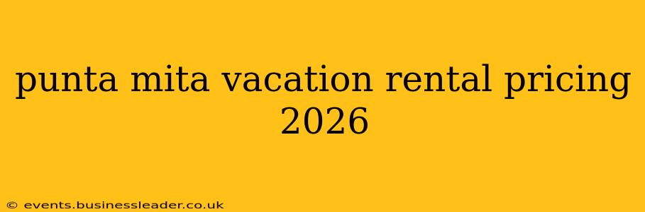 punta mita vacation rental pricing 2026
