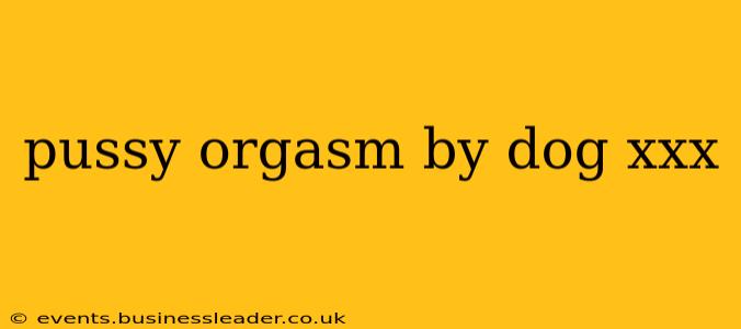 pussy orgasm by dog xxx pussy orgasm by dog xxx