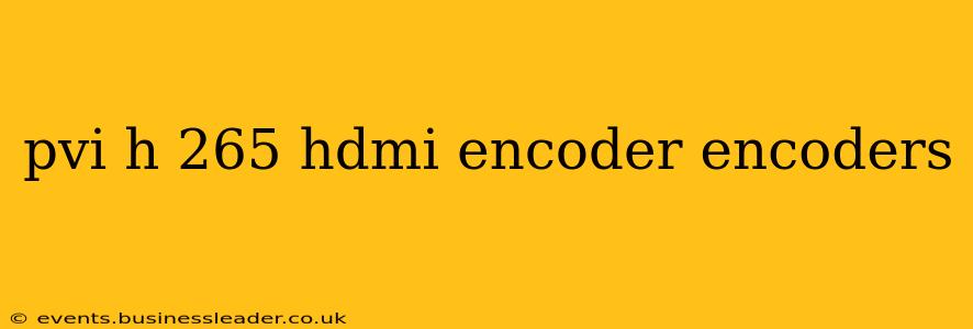 pvi h 265 hdmi encoder encoders