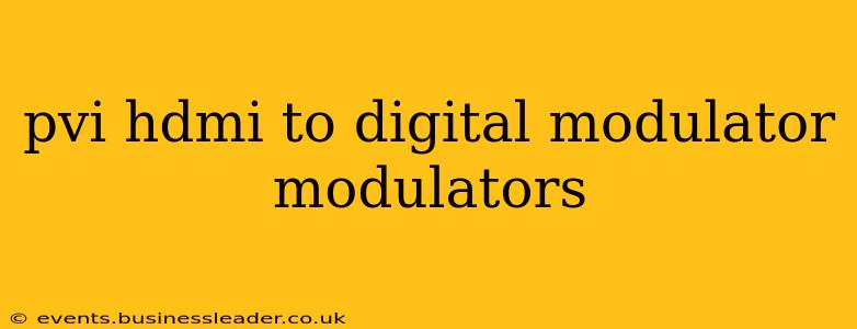 pvi hdmi to digital modulator modulators