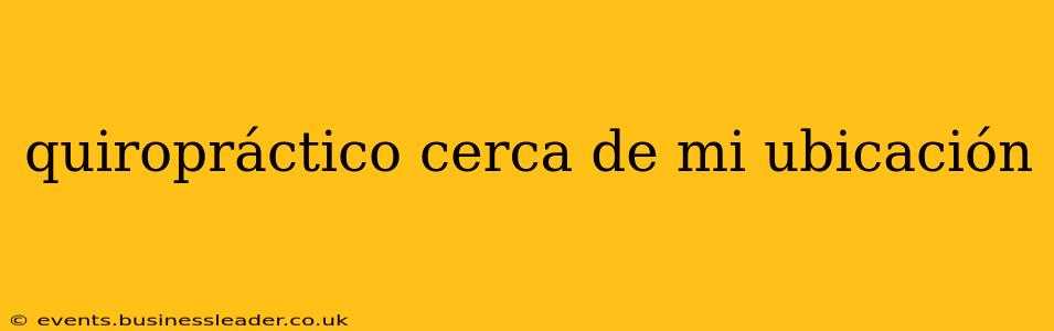 quiropráctico cerca de mi ubicación