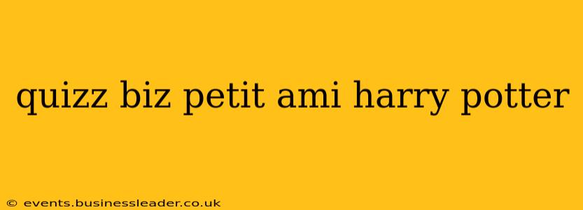 quizz biz petit ami harry potter