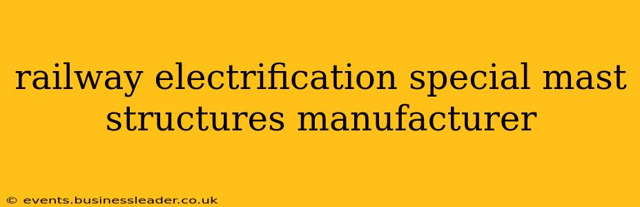 railway electrification special mast structures manufacturer