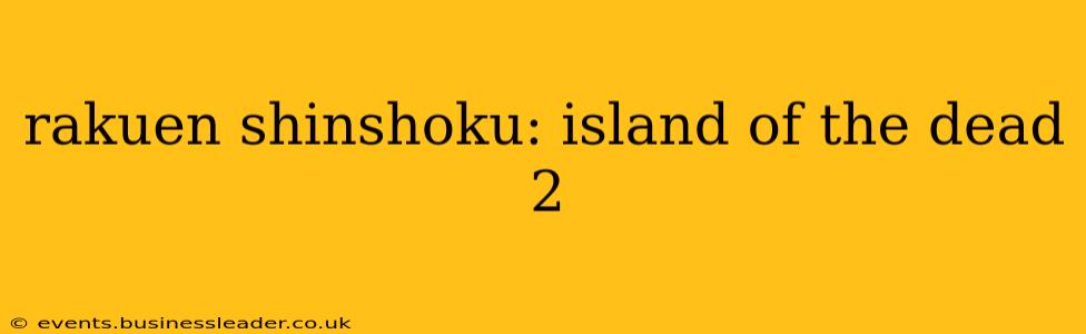 rakuen shinshoku: island of the dead 2