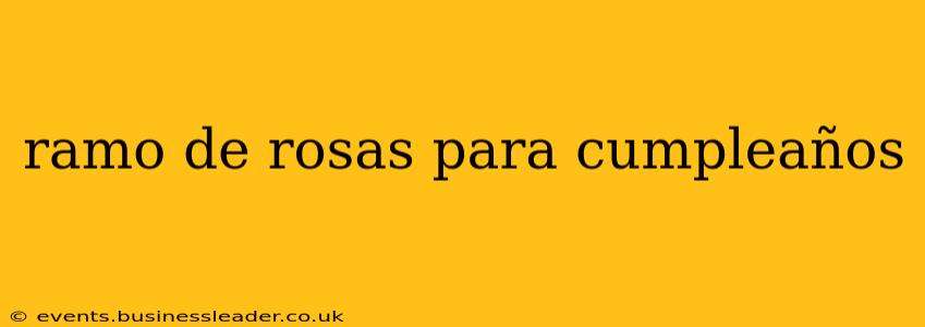ramo de rosas para cumpleaños