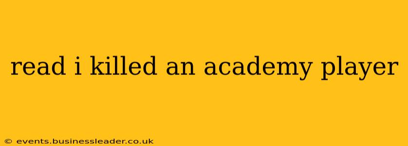 read i killed an academy player