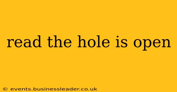read the hole is open