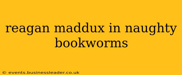 reagan maddux in naughty bookworms