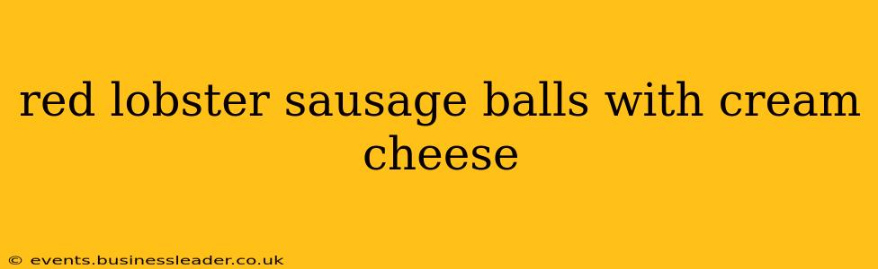 red lobster sausage balls with cream cheese