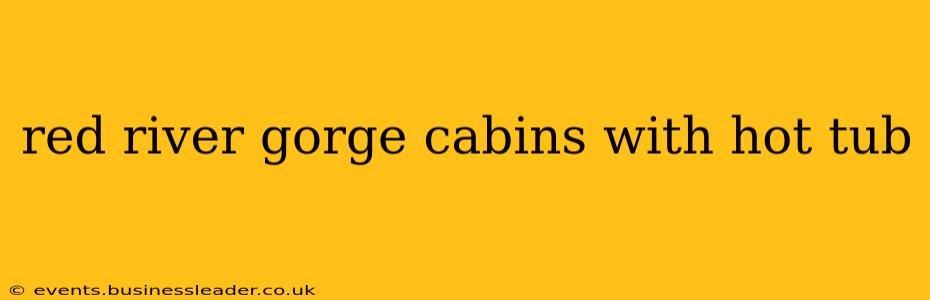 red river gorge cabins with hot tub