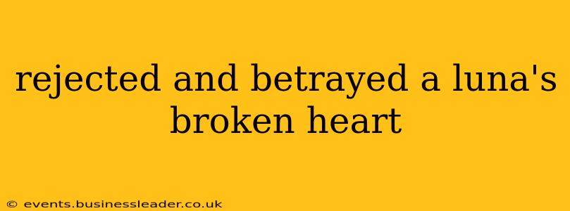 rejected and betrayed a luna's broken heart