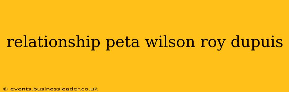 relationship peta wilson roy dupuis