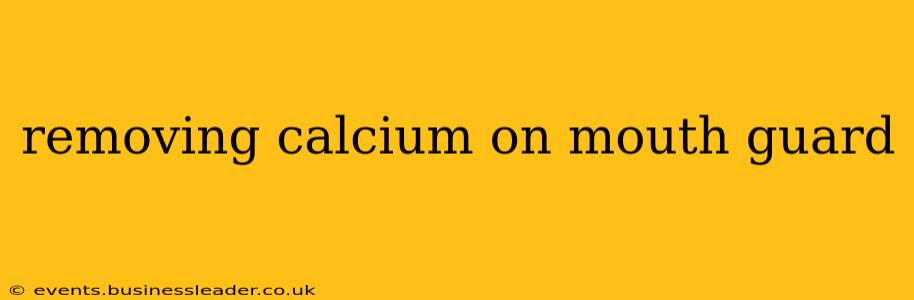removing calcium on mouth guard