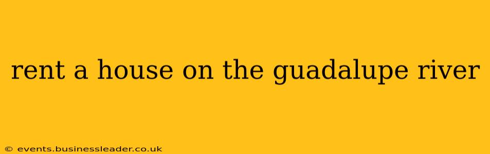 rent a house on the guadalupe river