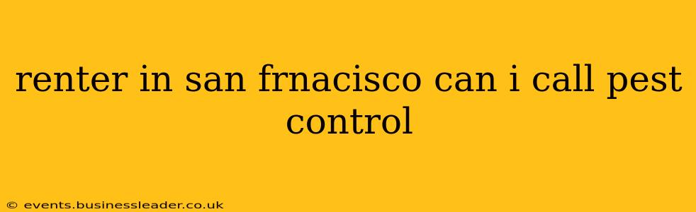renter in san frnacisco can i call pest control