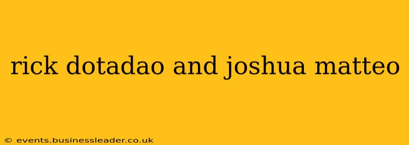 rick dotadao and joshua matteo