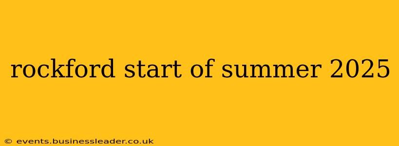 rockford start of summer 2025