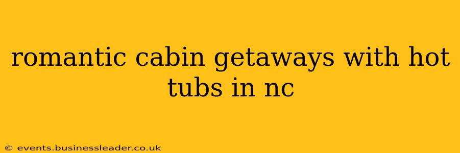 romantic cabin getaways with hot tubs in nc