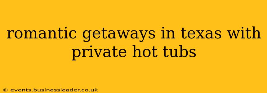 romantic getaways in texas with private hot tubs