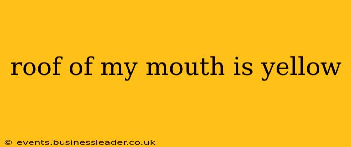 roof of my mouth is yellow
