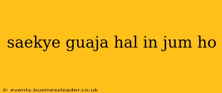 saekye guaja hal in jum ho saekye guaja hal in jum ho