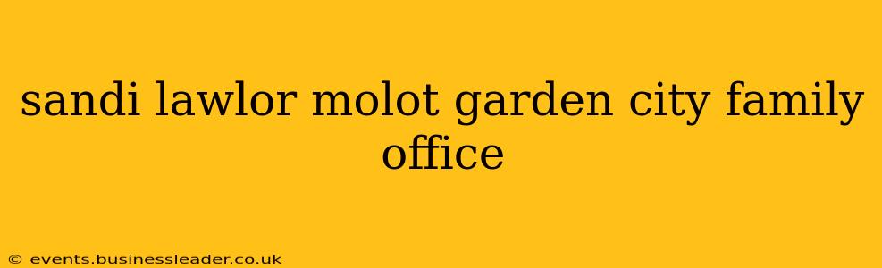 sandi lawlor molot garden city family office