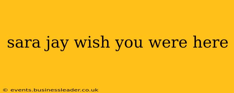 sara jay wish you were here