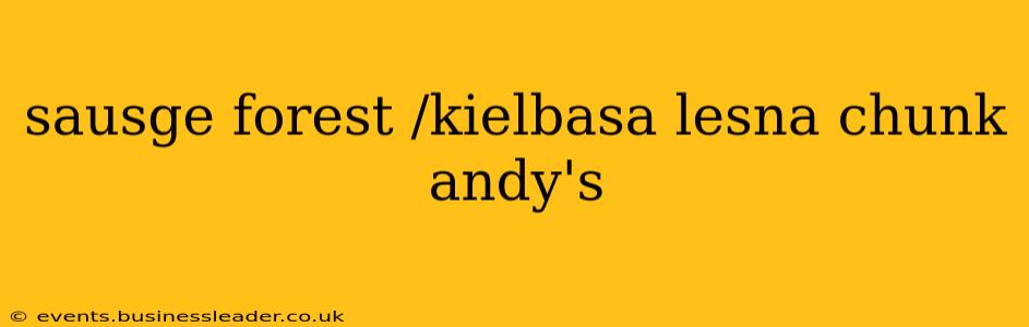 sausge forest /kielbasa lesna chunk andy's