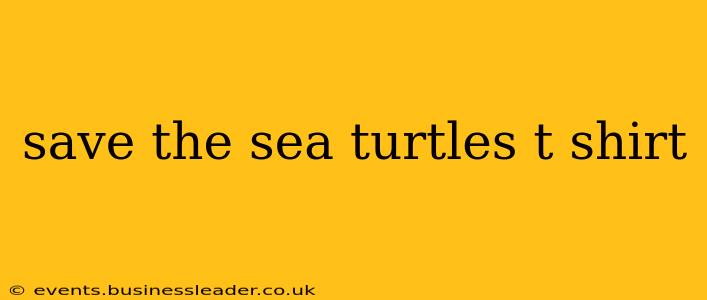 save the sea turtles t shirt