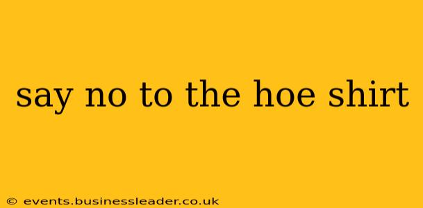 say no to the hoe shirt