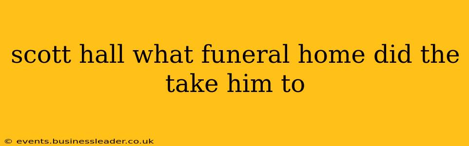 scott hall what funeral home did the take him to