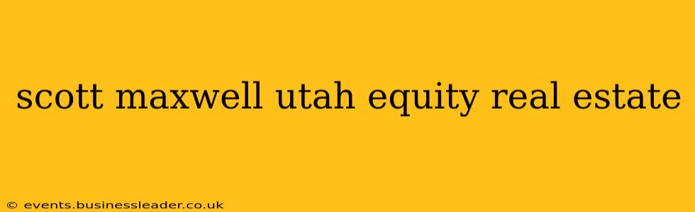 scott maxwell utah equity real estate