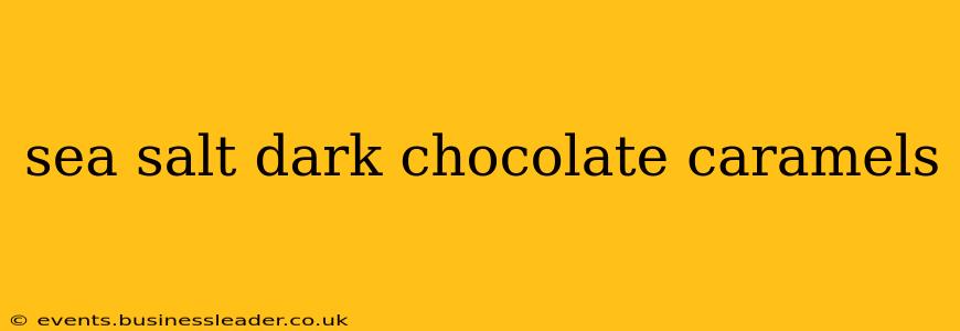 sea salt dark chocolate caramels