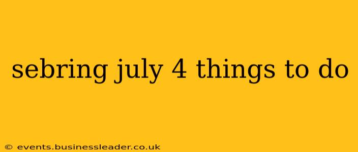 sebring july 4 things to do