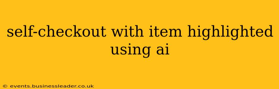 self-checkout with item highlighted using ai